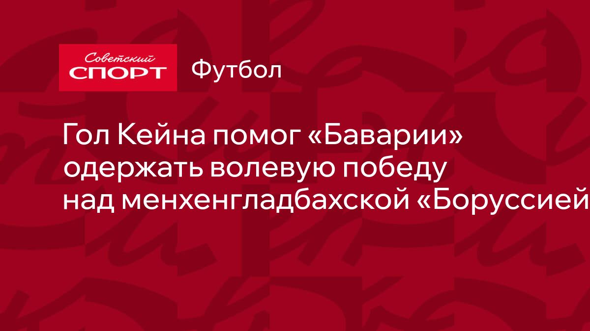 Гол Кейна помог «Баварии» одержать волевую победу над менхенгладбахской  «Боруссией»