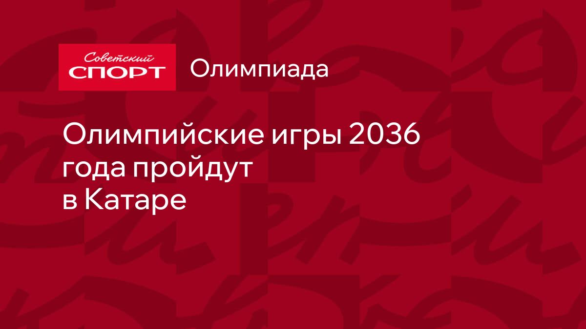 Олимпийские игры 2036 года пройдут в Катаре