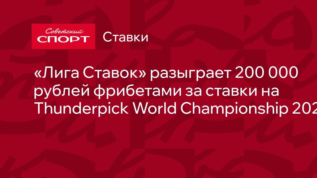 «Лига Ставок» разыграет 200 000 рублей фрибетами за ставки на Thunderpick World Championship 2026