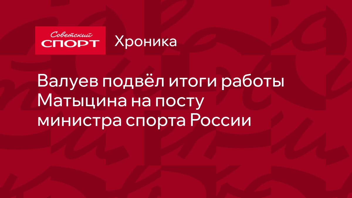 Валуев подвёл итоги работы Матыцина на посту министра спорта России