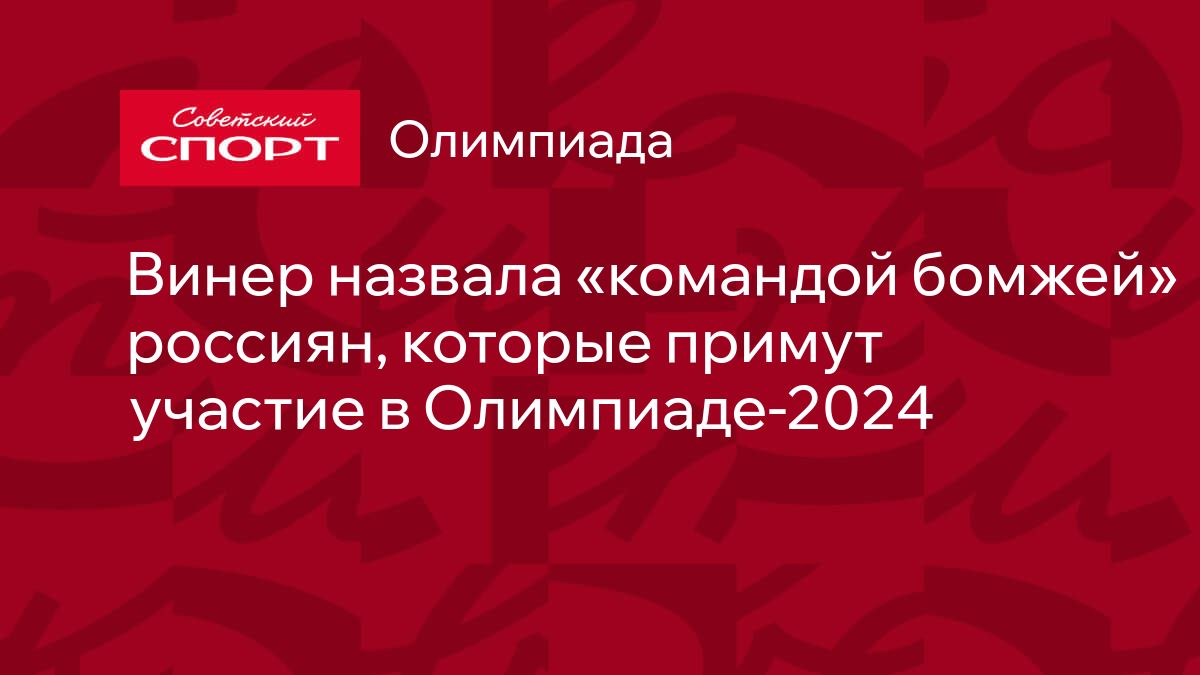 Винер назвала «командой бомжей» россиян, которые примут участие в Олимпиаде -2024