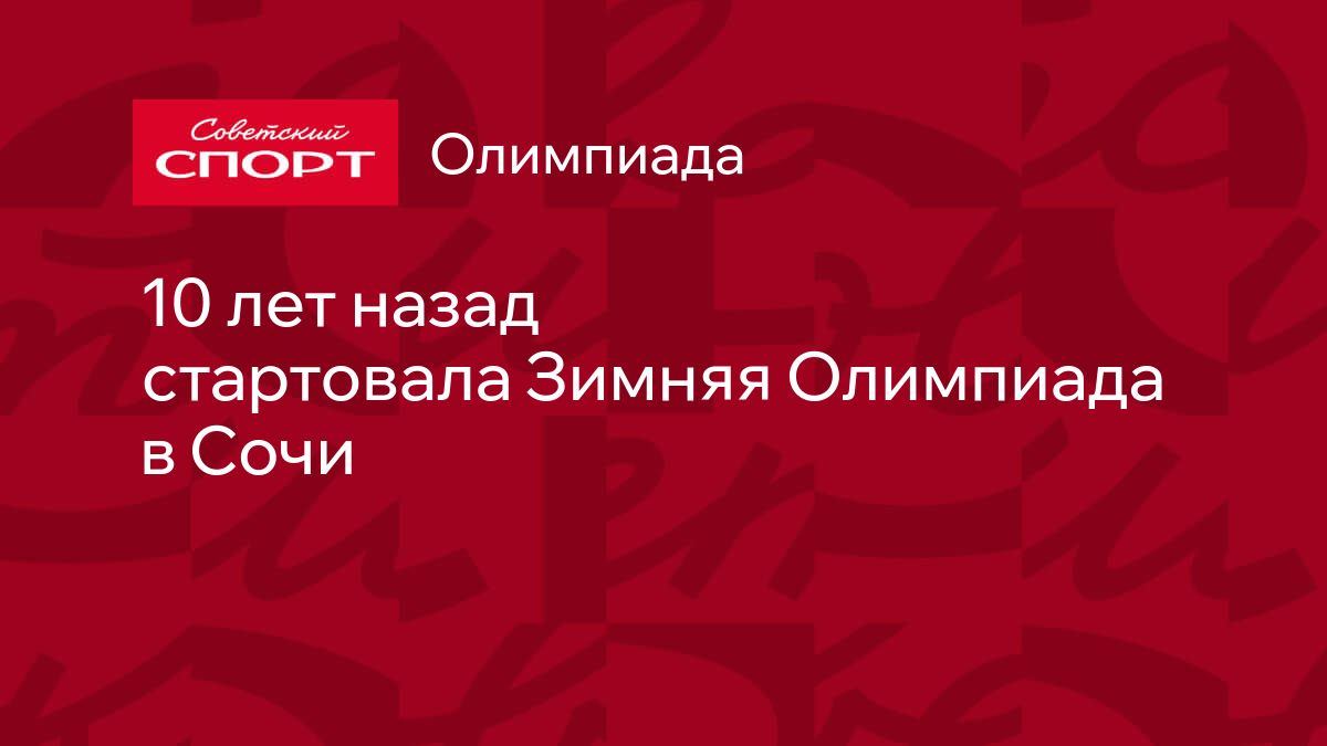 10 лет назад стартовала Зимняя Олимпиада в Сочи