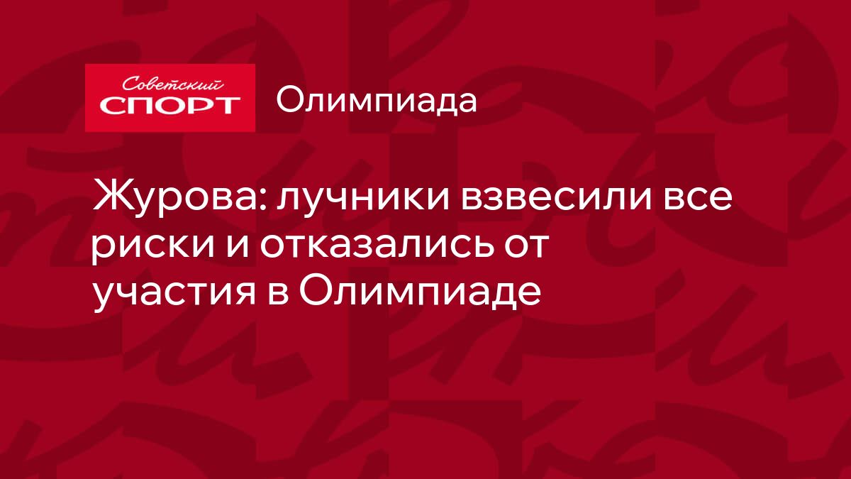 Журова: лучники взвесили все риски и отказались от участия в Олимпиаде