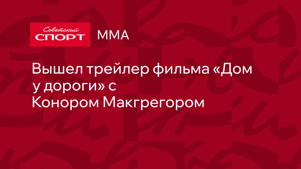 Вышел трейлер фильма «Дом у дороги» с Конором Макгрегором